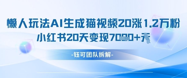 懒人玩法AI生成猫咪图片视频，20涨1.2W万粉，小红书商单20天变现7k-资源宝库