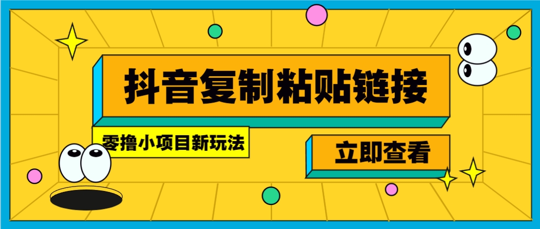 零撸小项目,新玩法,抖音复制链接0.07一条,20秒一条,无限制。-资源宝库