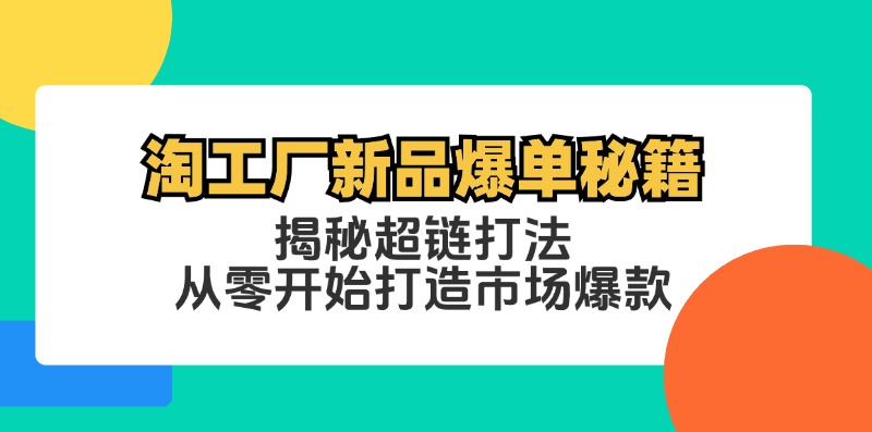 淘工厂新品爆单秘籍：揭秘超链打法，从零开始打造市场爆款-资源宝库