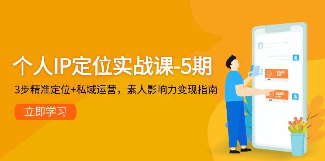 个人IP定位实战课-5期,3步精准定位+私域运营,素人影响力变现指南-资源宝库
