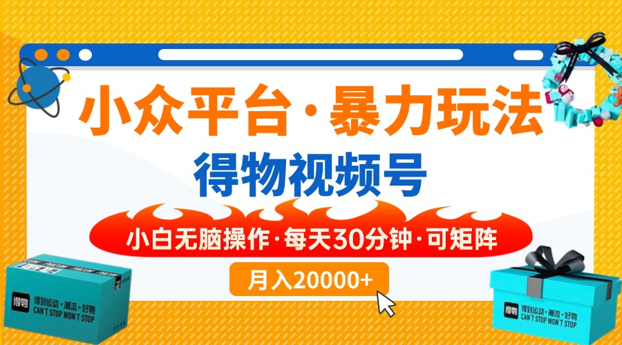 【得物】小众平台暴力玩法，一键搬运爆款视频，可矩阵，小白无脑操作，…-资源宝库
