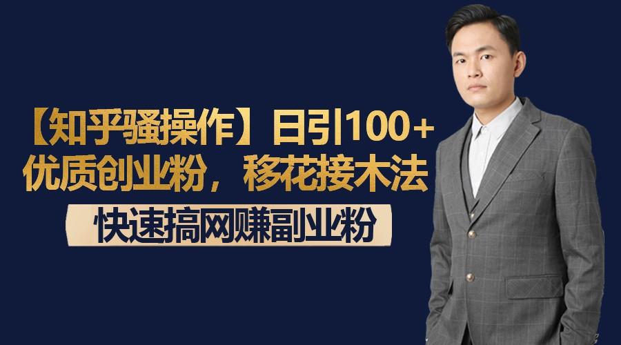 【知乎骚操作】日引100+优质创业粉，移花接木法，快速搞网赚副业粉-资源宝库