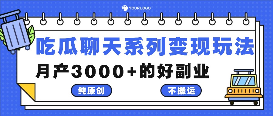 吃瓜聊天系列变现玩法，纯原创不搬运，月产3000+的好副业-资源宝库