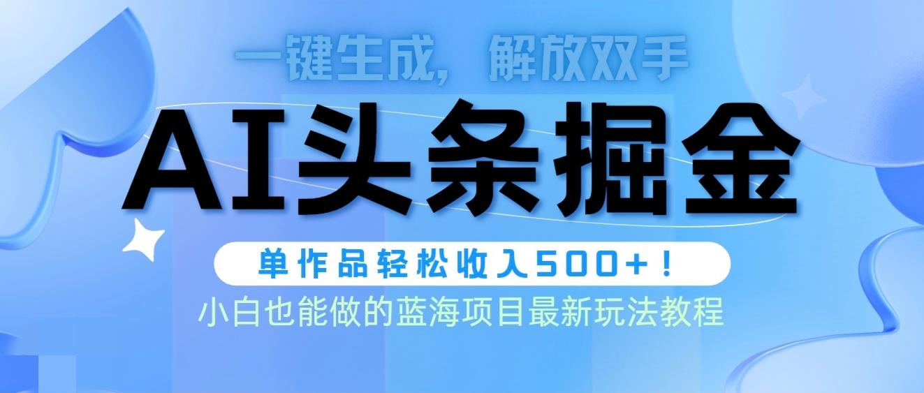 (9984期)头条AI掘金术最新玩法，全AI制作无需人工修稿，一键生成单篇文章收益500+-资源宝库