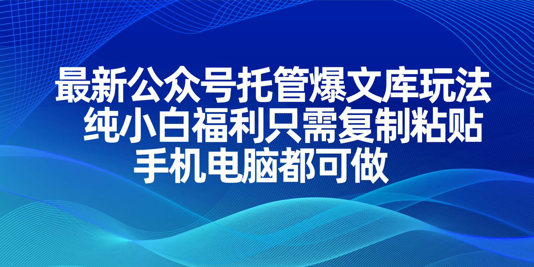 最新公众号托管爆文库玩法，纯小白福利只需复制粘贴，手机电脑都可做-资源宝库