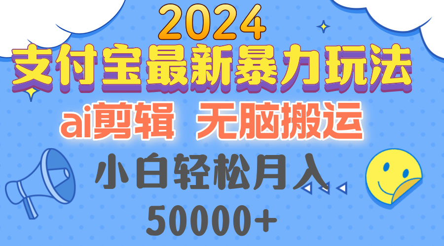 2024支付宝最新暴力玩法，AI剪辑，无脑搬运，小白轻松月入50000+-资源宝库