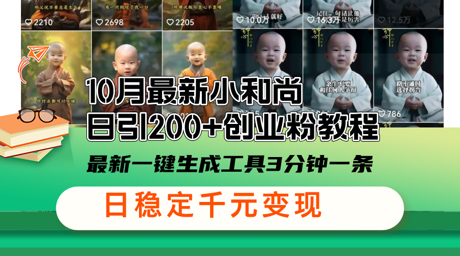 10月最新小和尚日引200+创业粉教程，最新一键生成工具3分钟一条，日稳...-资源宝库