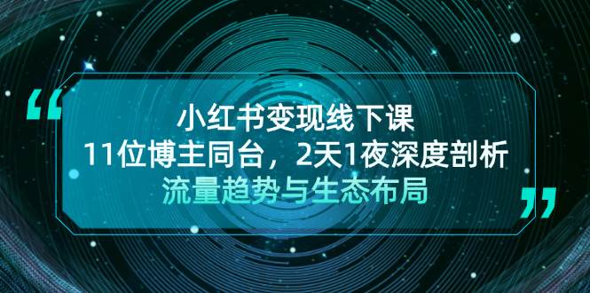 小红书变现线下课！11位博主同台，2天1夜深度剖析流量趋势与生态布局-资源宝库