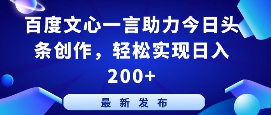 百度文心一言助力今日头条创作，轻松实现日入200+【揭秘】-资源宝库