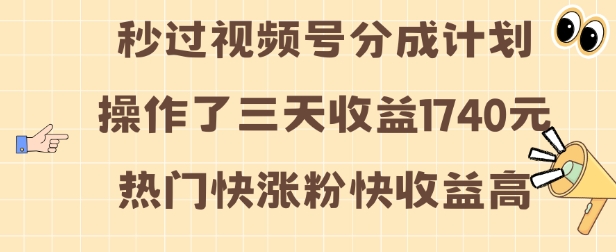 视频号分成计划操作了三天收益1740元 这类视频很好做，热门快涨粉快收益高【揭秘】-资源宝库