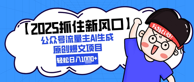 【2025抓住新风口】公众号流量主AI生成原创爆文项目,新手小白轻松日入1k+-资源宝库