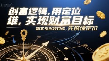 创富逻辑,用定位思维实现财富目标,想实现创收目标,先搞懂定位-资源宝库