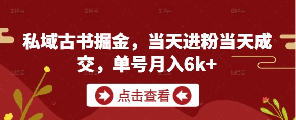 私域古书掘金,当天进粉当天成交,单号月入6k+-资源宝库