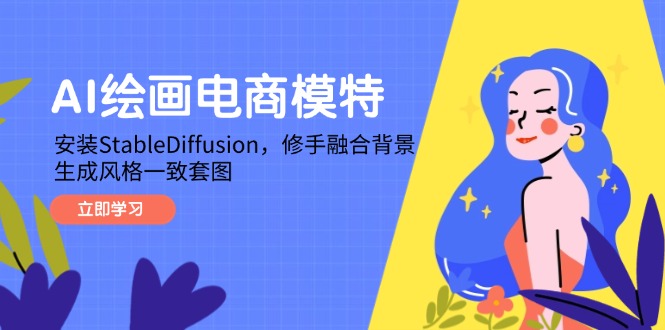 AI绘画电商模特,安装StableDiffusion,修手融合背景,生成风格一致套图-资源宝库