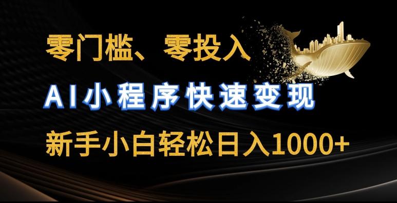 零门槛零投入，AI小程序快速变现，新手小白轻松日入几张【揭秘】-资源宝库