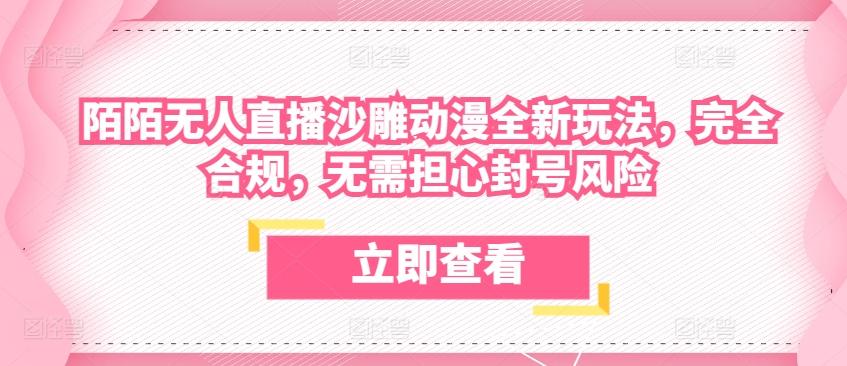 陌陌无人直播沙雕动漫全新玩法，完全合规，无需担心封号风险【揭秘】-资源宝库