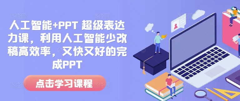 人工智能+PPT 超级表达力课,利用人工智能少改稿高效率,又快又好的完成PPT-资源宝库