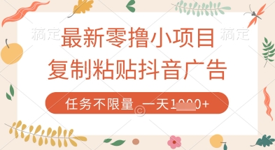 最新零撸小项目，复制粘贴抖音广告即可挣钱，平台大水，任务不限量，一天数张【揭秘】-资源宝库