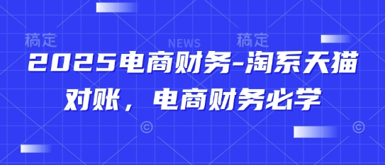2025电商财务-淘系天猫对账，电商财务必学-资源宝库