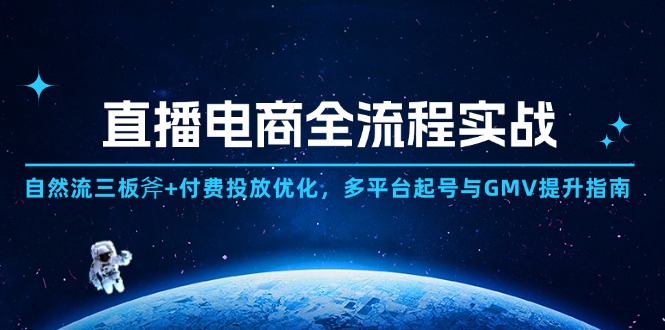 直播电商全流程实战：自然流三板斧+付费投放优化,多平台起号与GMV提升指南-资源宝库