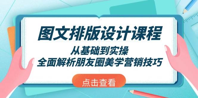 图文排版设计课程，从基础到实操，全面解析朋友圈美学营销技巧-资源宝库