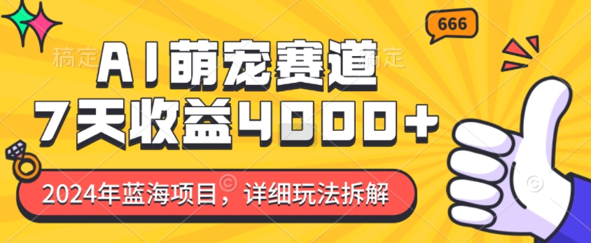 2024年蓝海项目，AI萌宠赛道，7天收益4k，详细玩法拆解-资源宝库