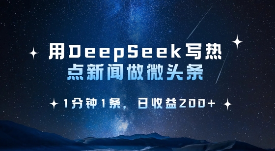 用DeepSeek写热点微头条,1分钟1条,日收益2张-资源宝库