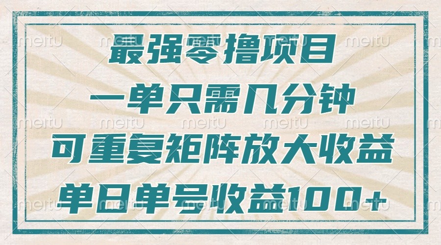 最强零撸项目，解放双手，几分钟可做一次，可矩阵放大撸收益，单日轻松收益100+，-资源宝库