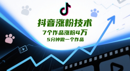 抖音涨粉技术，7个作品涨粉4W，5分钟做一个作品-资源宝库