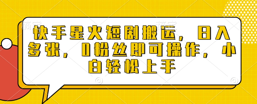 快手星火短剧搬运，日入多张，0粉丝即可操作，小白轻松上手【揭秘】-资源宝库
