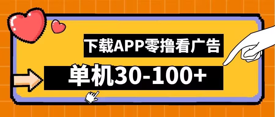 零撸看广告，下载APP看广告，单机30-100+安卓手机就行【揭秘】-资源宝库