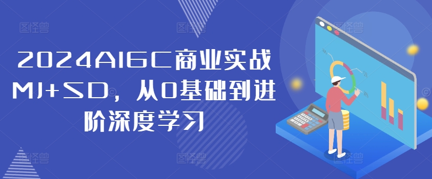 2024AIGC商业实战MJ+SD，从0基础到进阶深度学习-资源宝库