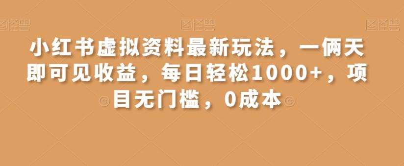 小红书虚拟资料最新玩法，一俩天即可见收益，每日轻松1000+，项目无门槛，0成本-资源宝库