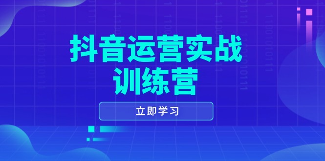 抖音运营实战训练营，0-1打造短视频爆款，涵盖拍摄剪辑、运营推广等全过程-资源宝库