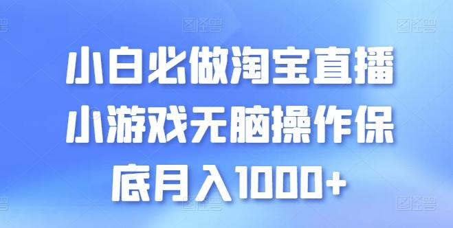 小白必做淘宝直播小游戏无脑操作保底月入1000+【揭秘】-资源宝库