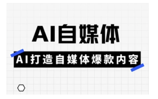 Ai自媒体实操课，AI打造自媒体爆款内容-资源宝库