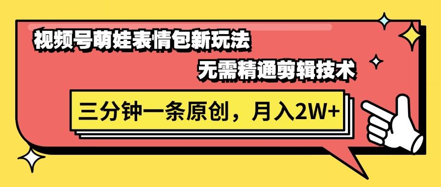 视频号萌娃表情包新玩法，无需精通剪辑，三分钟一条原创视频，月入2W+-资源宝库