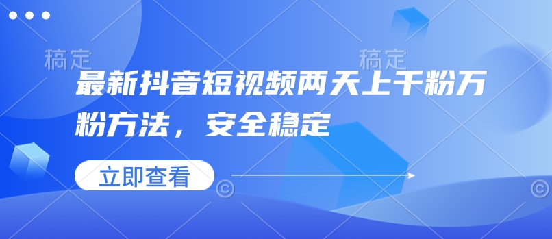 最新抖音短视频两天上千粉万粉方法，安全稳定-资源宝库