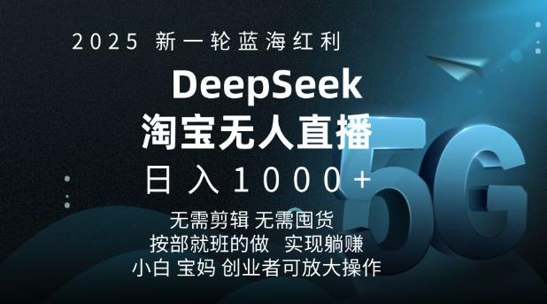2025新一轮蓝海红利淘宝deepseek独家推出淘宝无人直播5.0躺Z项目,日入多张-资源宝库