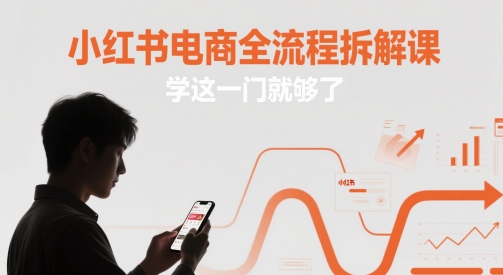 小红书电商全流程拆解课,学这一门就够了-资源宝库