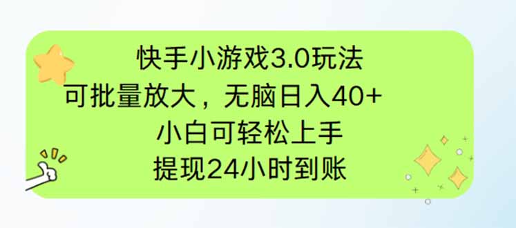 快手小游戏3.0玩法，可批量放大，无脑日入40+，小白可轻松上手，提…-资源宝库
