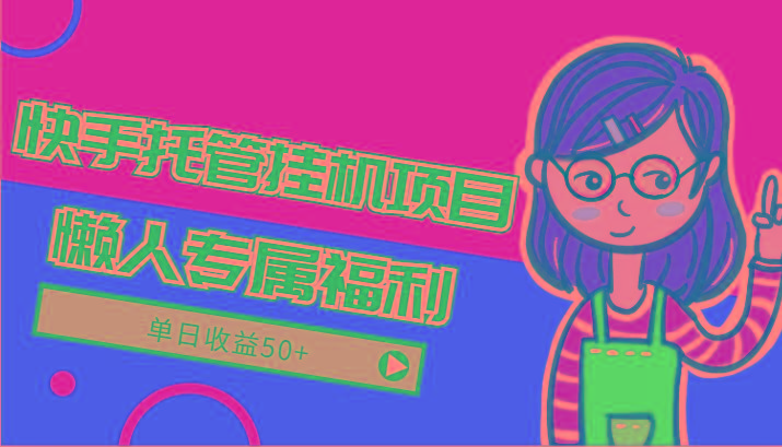 快手托管挂机项目-绿色正规懒人专属福利，单日收益50+-资源宝库