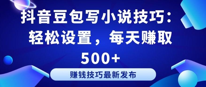 抖音豆包写小说技巧：轻松设置，每天赚取 500+【揭秘】-资源宝库