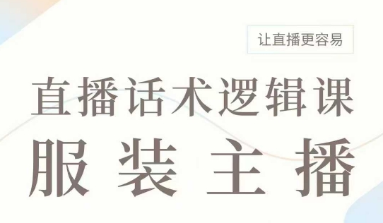 直播带货：服装主播话术逻辑课，服装主播话术大全，让直播更容易-资源宝库