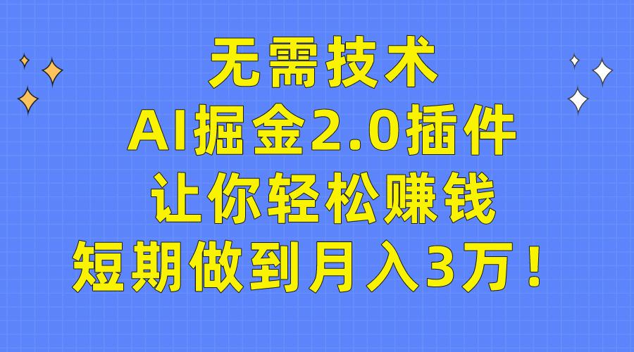 (9535期)无需技术，AI掘金2.0插件让你轻松赚钱，短期做到月入3万！-资源宝库