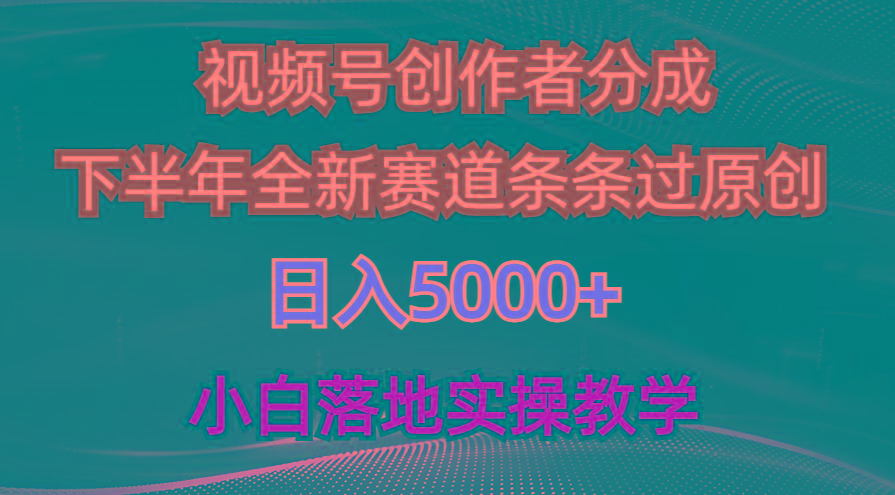 视频号创作者分成最新玩法，日入5000+  下半年全新赛道条条过原创，小...-资源宝库