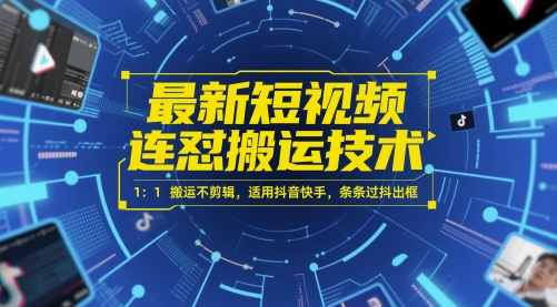 最新短视频连怼搬运技术 1：1搬运不剪辑，适用抖音快手，条条过抖出框-资源宝库