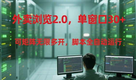 外卖浏览2.0,单窗口30+可矩阵无限多开,脚本全自动运行【揭秘】-资源宝库
