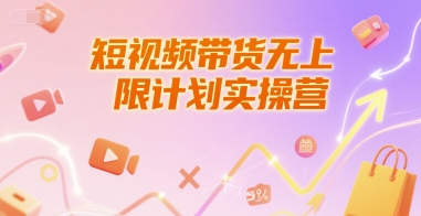 短视频带货无上限计划实操营,新人短视频带货工具流养号破播文案运营篇课程-资源宝库