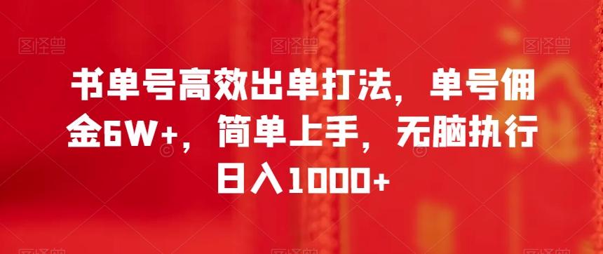 书单号高效出单打法，单号佣金6W+，简单上手，无脑执行日入1000+【揭秘】-资源宝库
